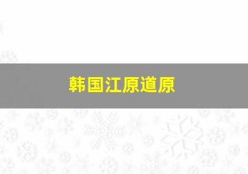 韩国江原道原