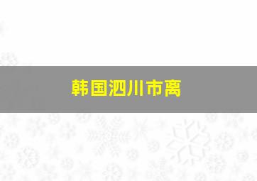 韩国泗川市离