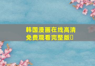 韩国漫画在线高清免费观看完整版�