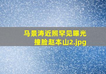 马景涛近照罕见曝光 撞脸赵本山