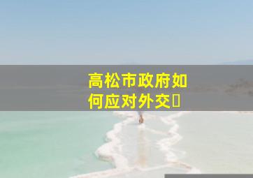 高松市政府如何应对外交�