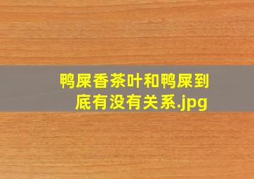 鸭屎香茶叶和鸭屎到底有没有关系