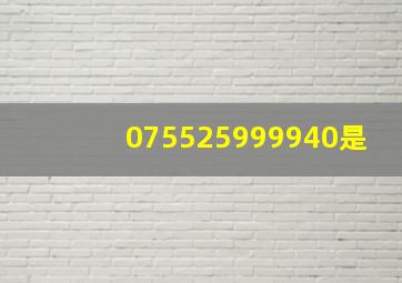 075525999940是