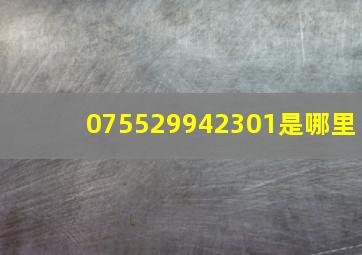 075529942301是哪里