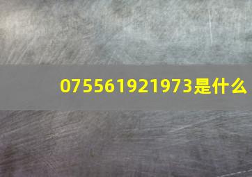 075561921973是什么