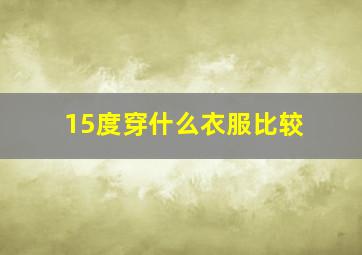 15度穿什么衣服比较