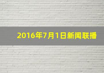 2016年7月1日新闻联播
