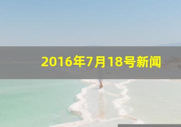 2016年7月18号新闻