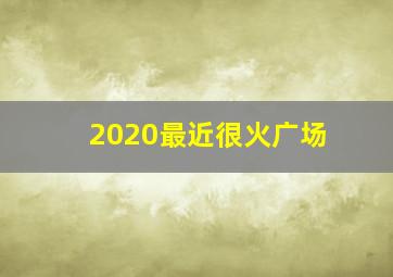 2020最近很火广场