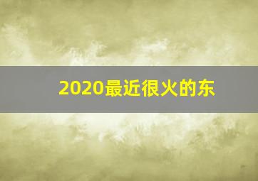 2020最近很火的东