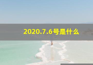 2020.7.6号是什么