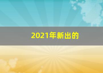 2021年新出的