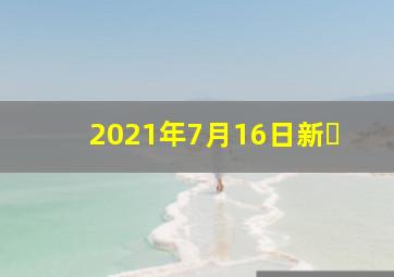 2021年7月16日新�