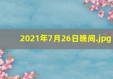 2021年7月26日晚间