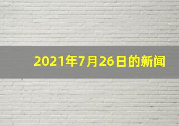 2021年7月26日的新闻