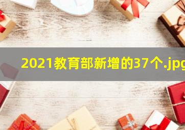 2021教育部新增的37个