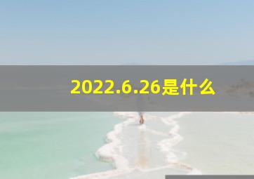 2022.6.26是什么