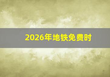 2026年地铁免费时