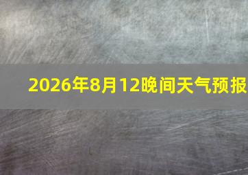 2026年8月12晚间天气预报