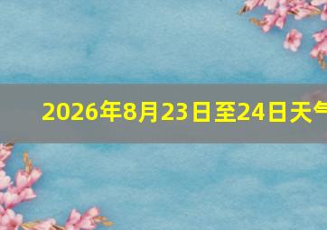 2026年8月23日至24日天气
