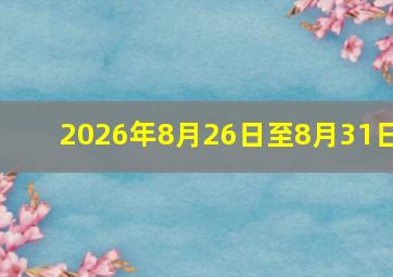 2026年8月26日至8月31日