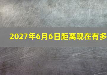 2027年6月6日距离现在有多