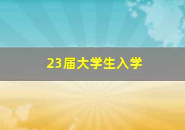 23届大学生入学