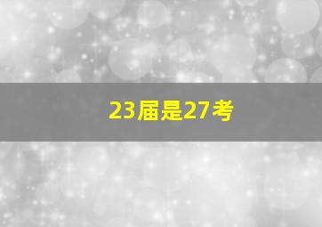 23届是27考