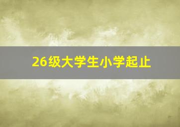26级大学生小学起止