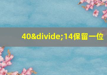 40÷14保留一位