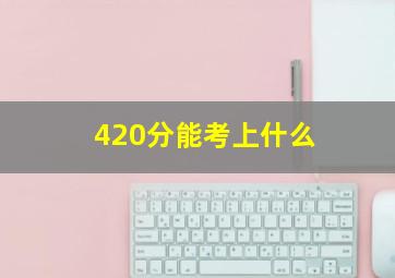 420分能考上什么