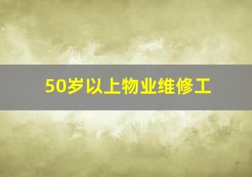 50岁以上物业维修工