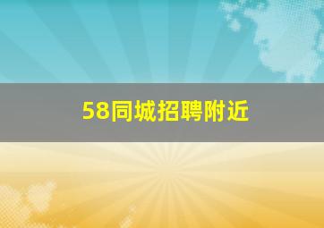 58同城招聘附近