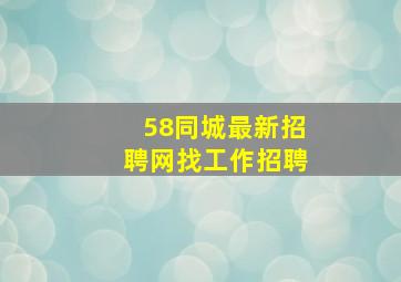 58同城最新招聘网找工作招聘