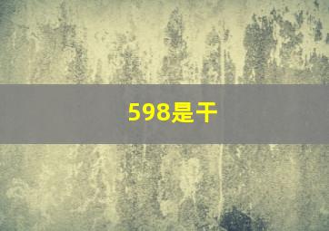 598是干