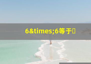 6×6等于�