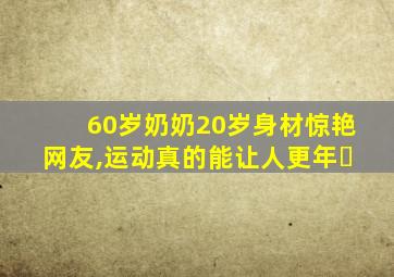 60岁奶奶20岁身材惊艳网友,运动真的能让人更年�