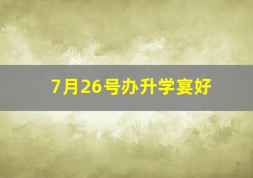 7月26号办升学宴好