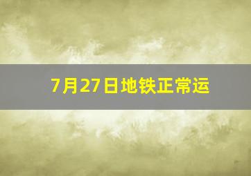 7月27日地铁正常运