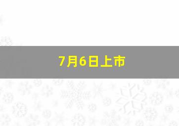 7月6日上市