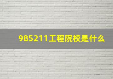 985211工程院校是什么