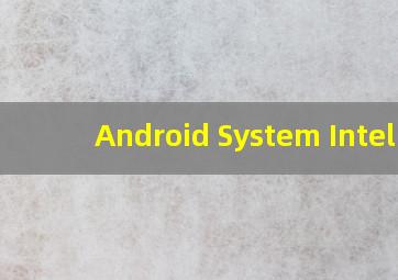 Android System Intell