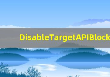DisableTargetAPIBlock