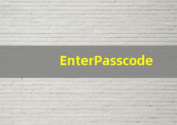EnterPasscode