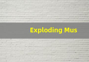 Exploding Mus