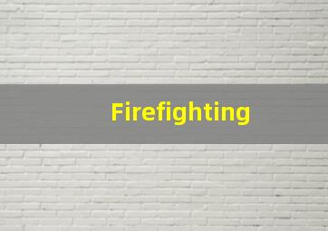 Firefighting 