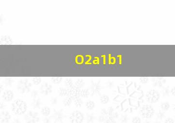 O2a1b1