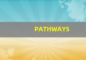 PATHWAYS