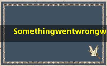 Somethingwentwrongwhiletryingtoloadt