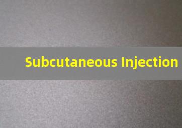 Subcutaneous Injection O